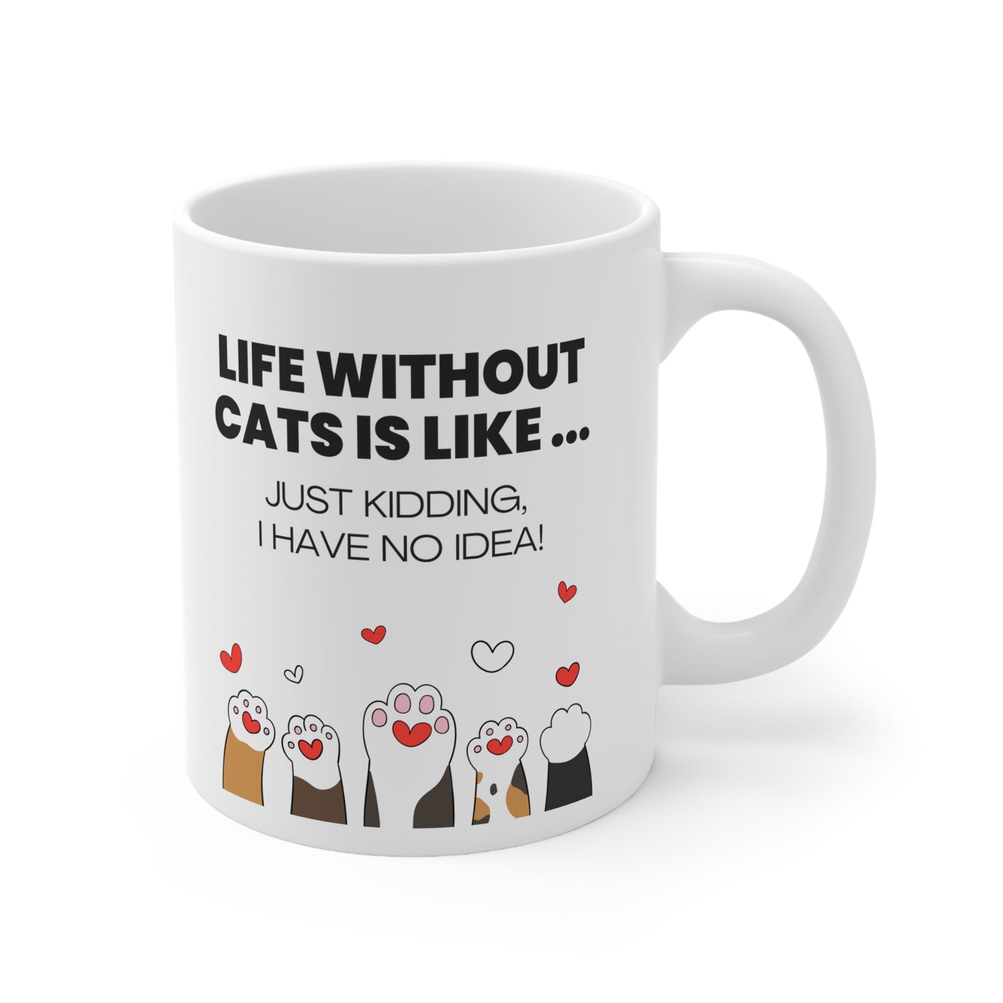 Life Without Cats Is Like... Just Kidding, I Have No Idea! Mug