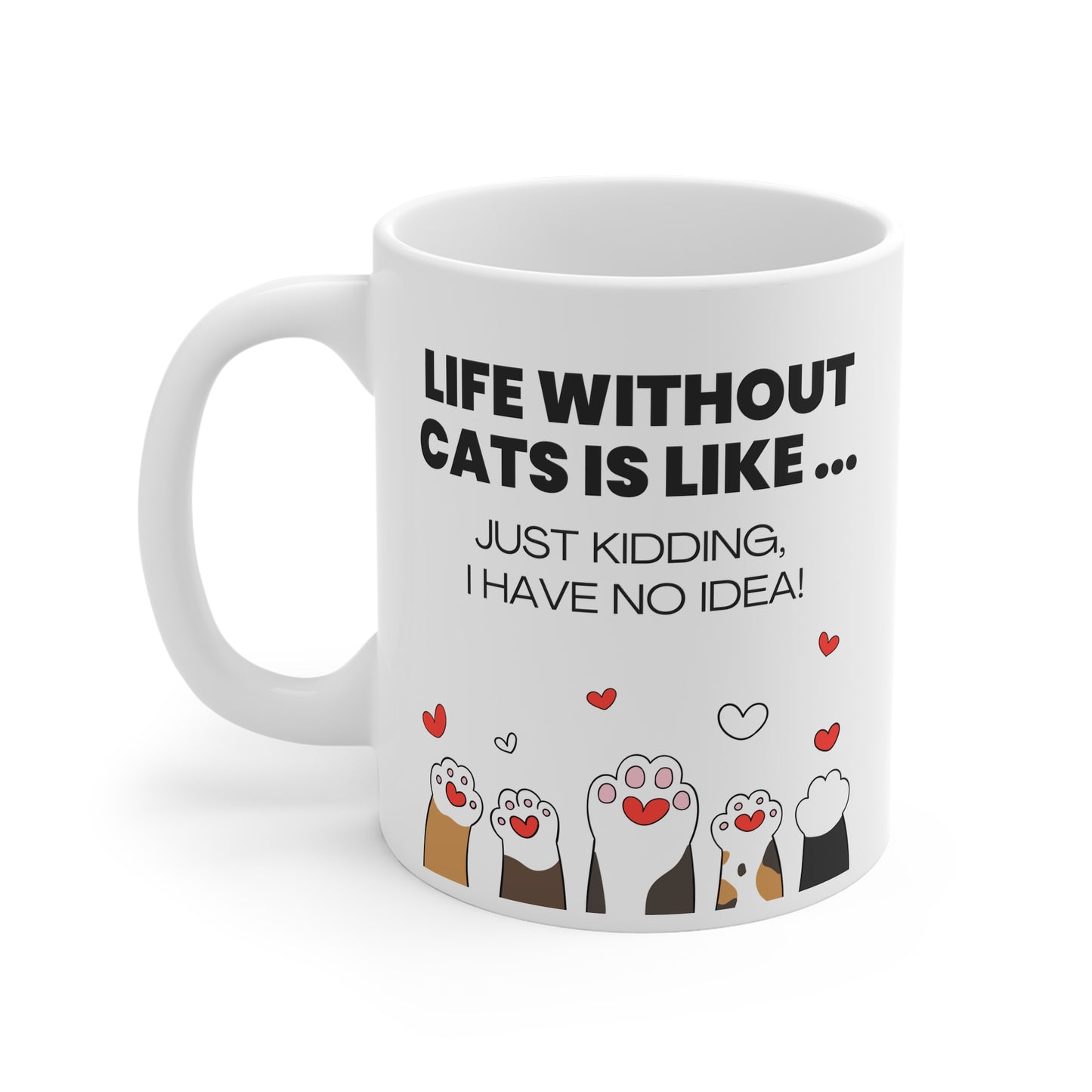Life Without Cats Is Like... Just Kidding, I Have No Idea! Mug