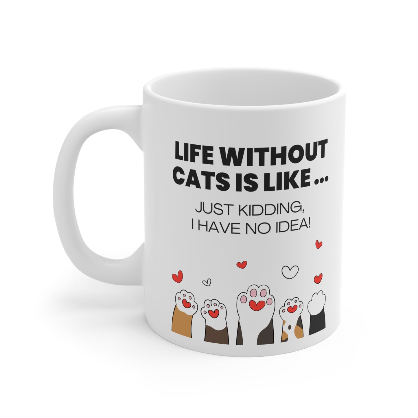 Life Without Cats Is Like... Just Kidding, I Have No Idea! Mug