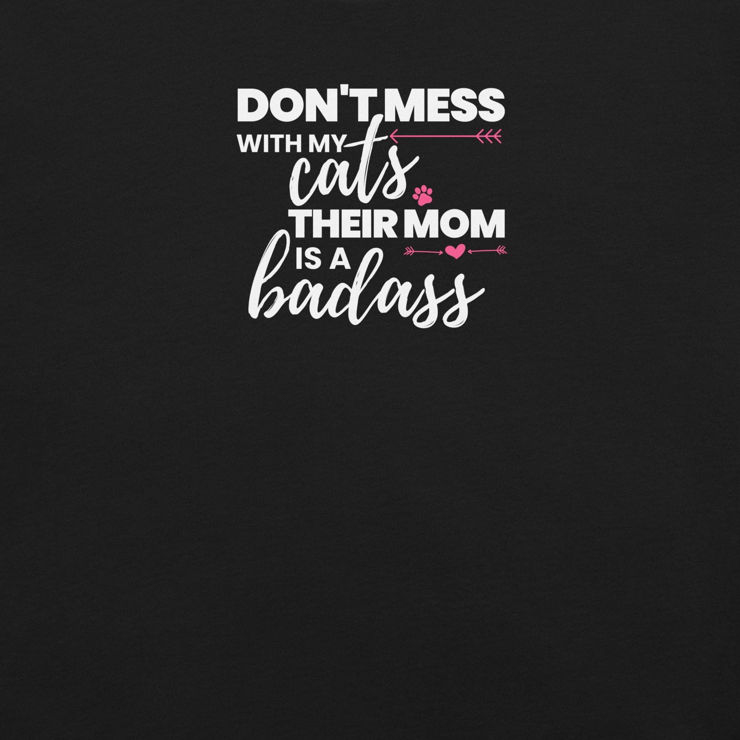 Don't Mess With My Cats, Their Mom is a Badass T-Shirt