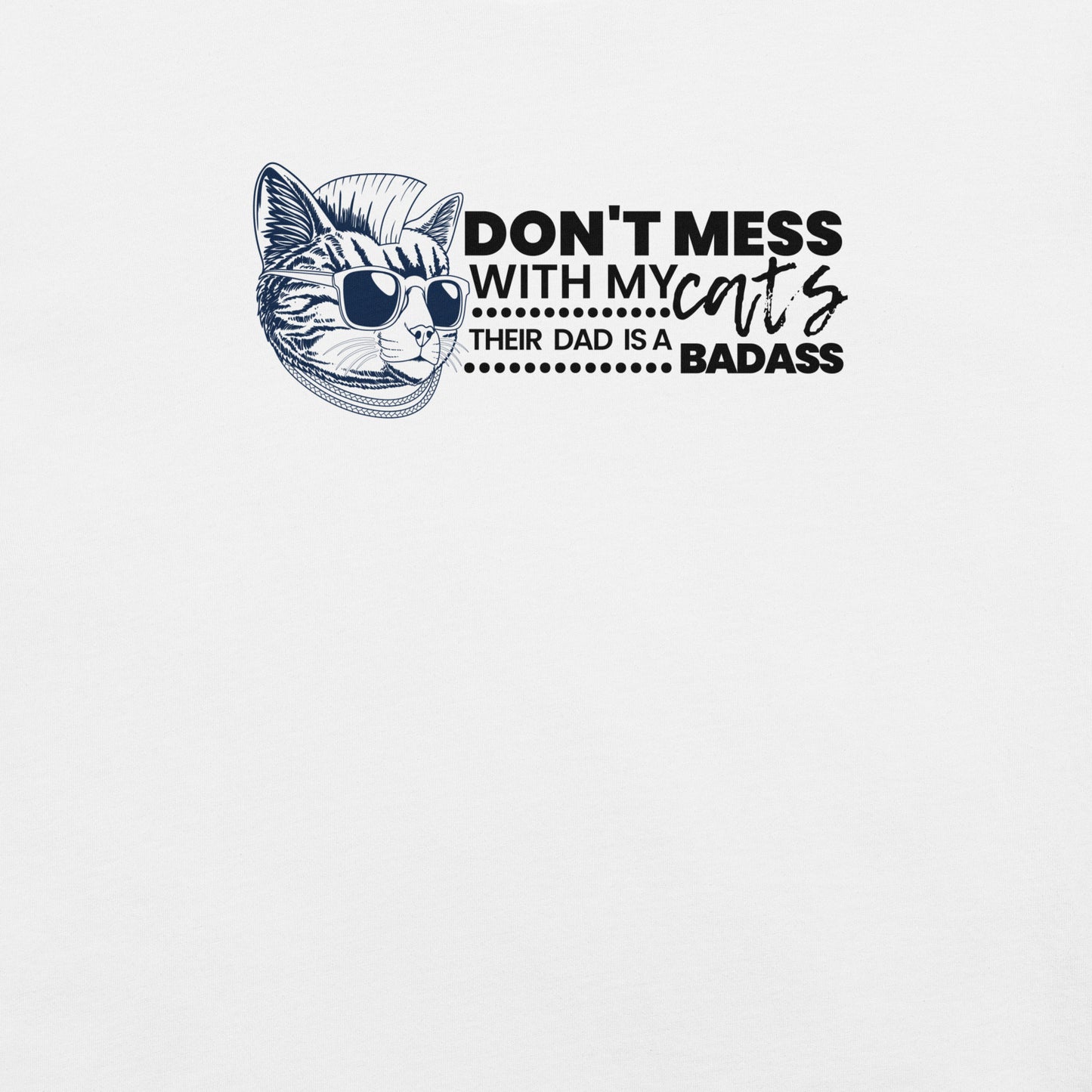 Don't Mess With My Cats, Their Dad Is A Badass T-Shirt (Black Text)