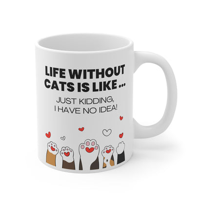 Life Without Cats Is Like... Just Kidding, I Have No Idea! Mug