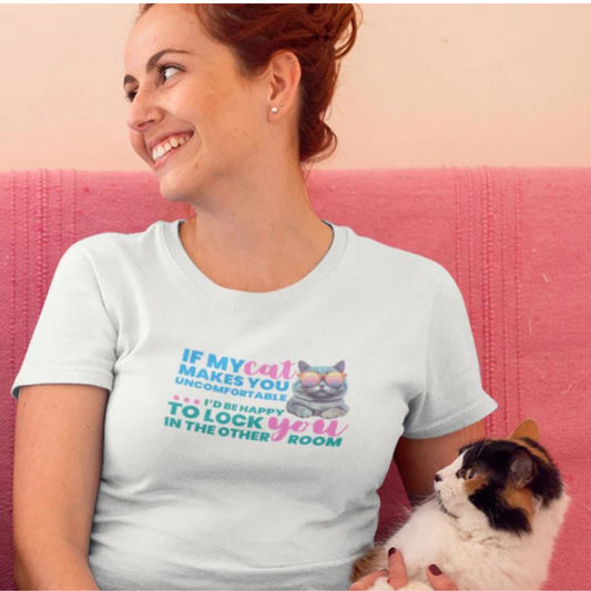 If My Cat Makes You Uncomfortable, I'd Be Happy To Lock You In The Other Room T-Shirt