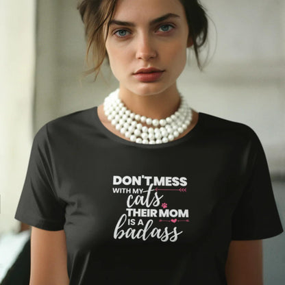 Don't Mess With My Cats, Their Mom is a Badass T-Shirt