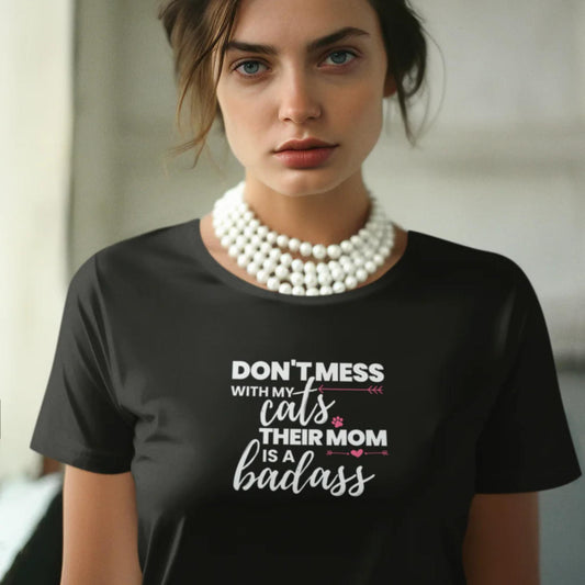 Don't Mess With My Cats, Their Mom is a Badass T-Shirt