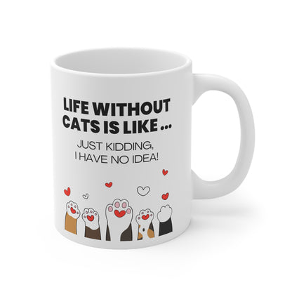 Life Without Cats Is Like... Just Kidding, I Have No Idea! Mug