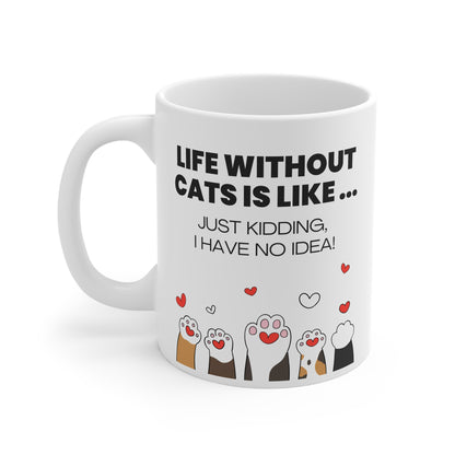 Life Without Cats Is Like... Just Kidding, I Have No Idea! Mug