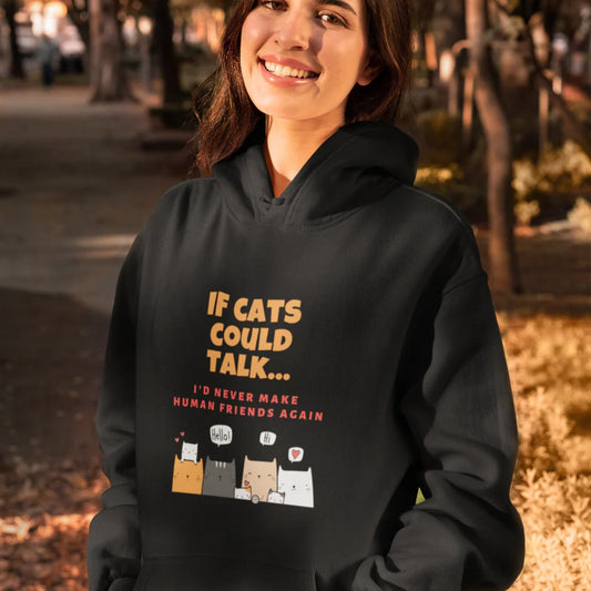 If Cats Could Talk, I'd Never Make Human Friends Again Hoodie