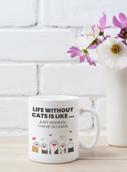 Life Without Cats Is Like... Just Kidding, I Have No Idea! Mug