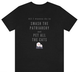 Black unisex t-shirt for cat lovers that says "All I wanna do is smash the patriarchy and pet all the cats"